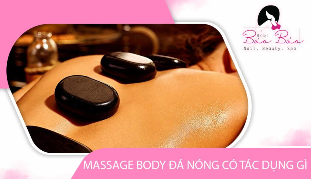 Massage body đá nóng có tác dụng gì