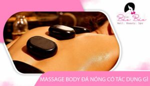 Massage body đá nóng có tác dụng gì